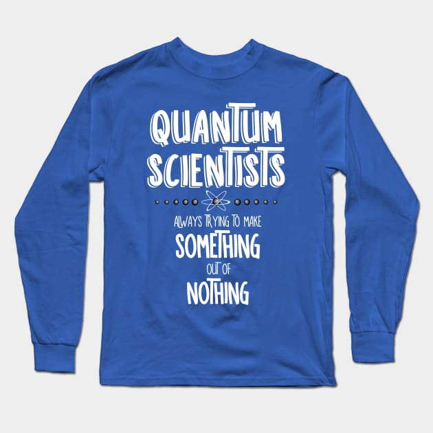 Quantum Scientists Something Out Of Nothing White Text Long Sleeve T-Shirt by Barthol Graphics